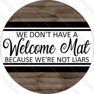 We Dont Have A Welcome Mat Because Were Not Liars - Humor Sign Funny Everyday Wood Look Metal