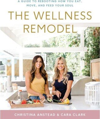 Barnes & Noble The Wellness Remodel - A Guide to Rebooting How You Eat, Move, and Feed Your Soul by Christina Anstead