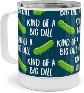 Travel Mugs: Kind Of A Big Dill - Pickles - Blue Stainless Steel Mug, 10Oz, Green