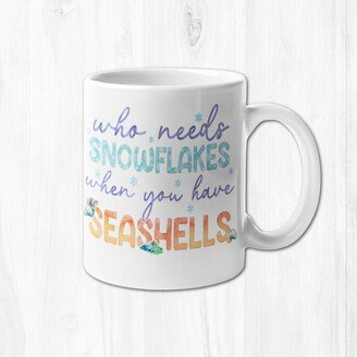 Who Needs Snowflakes When You Have Seashells Mug | Christmas At The Beach Gift For in July California Florida Christmastime