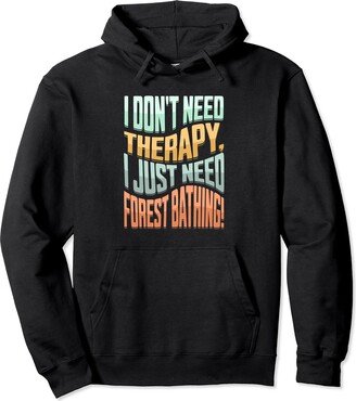 I don't need therapy, I just need Forest bathing forest experience forest sounds foresters forest bathing Pullover Hoodie