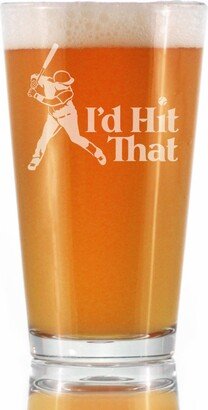 I'd Hit That - Pint Glass For Beer Funny Unique Sports Themed Gifts Batters & Ballplayers Who Love Baseball 16 Oz Glasses