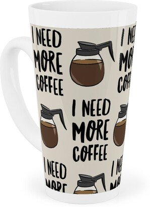 Mugs: I Need More Coffee Tall Latte Mug, 17Oz, Brown