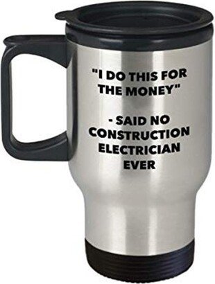 I Do This For The Money - Said No Construction Electrician Ever Travel Mug Funny Insulated Tumbler Birthday Christmas Gifts Idea