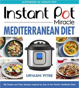 Barnes & Noble Instant Pot Miracle Mediterranean Diet Cookbook: 100 Simple and Tasty Recipes Inspired by One of the World's Healthiest Diets by Urvashi Pitre