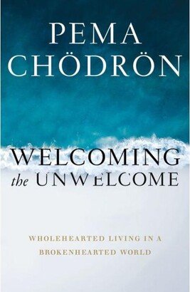 Barnes & Noble Welcoming the Unwelcome- Wholehearted Living in a Brokenhearted World by Pema Chodron