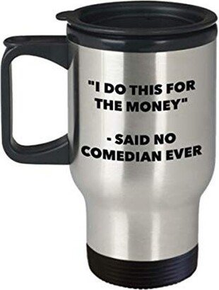 I Do This For The Money - Said No Comedian Ever Travel Mug Funny Insulated Tumbler Birthday Christmas Gifts Idea