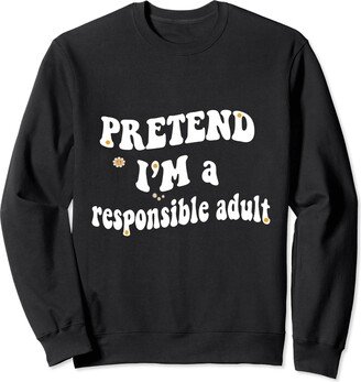 Funny Groovy quote saying Pretend I'm a responsible adult Sweatshirt