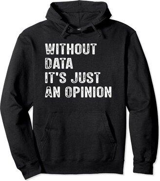 Without Data It's Just An Opinion Pullover Hoodie