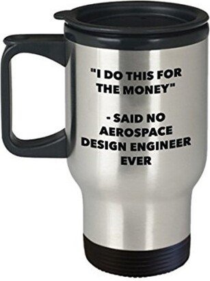 I Do This For The Money - Said No Aerospace Design Engineer Travel Mug Funny Insulated Tumbler Birthday Christmas Gifts Idea