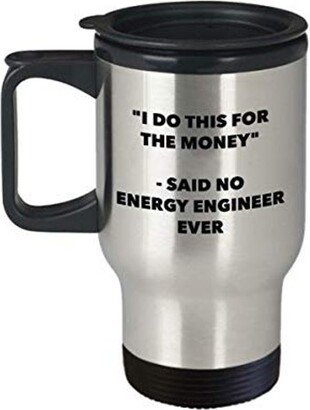 I Do This For The Money - Said No Energy Engineer Ever Travel Mug Funny Insulated Tumbler Birthday Christmas Gifts Idea