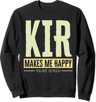 Happy Hour Spirited Sarcasm Humor Kir Makes Me Happy You Not So Much Happiness Over You Sweatshirt