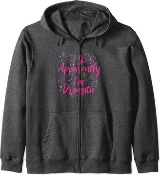 Theater Acting Gifts for Women So Apparently I'm Dramatic Theater Actor Zip Hoodie