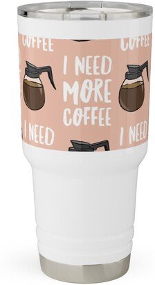 Travel Mugs: I Need More Coffee Travel Tumbler, 30Oz, Pink