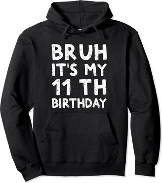 Bruh It's My 11th Birthday 11 Years Old Designs Bruh It's My 11th Birthday 11 Year Old Birthday Pullover Hoodie