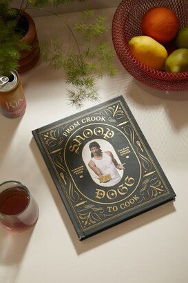 From Crook to Cook: Platinum Recipes from Tha Boss Dogg's Kitchen By Snoop Dogg