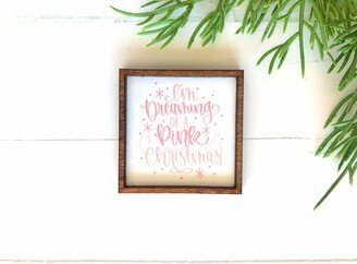 Wood Framed Miniature Sign | Tiered Tray Décor Handmade in U.s.a. Ornament Option - I'm Dreaming Of A Pink Christmas