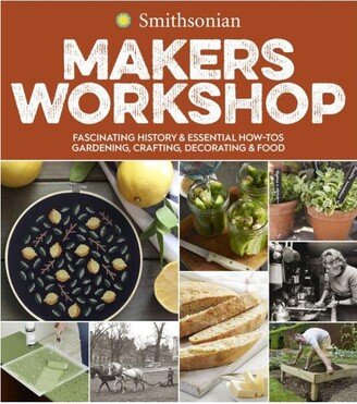 Barnes & Noble Smithsonian Makers Workshop - Fascinating History & Essential How-Tos - Gardening, Crafting, Decorating & Food by Smithsonian Institution