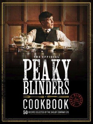 Barnes & Noble The Official Peaky Blinders Cookbook: 50 Recipes selected by The Shelby Company Ltd by Rob Morris