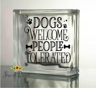 Dogs Welcome People Tolerated Vinyl Decal - Glass Block Ceramic Tile Dogs Pets Dbun284