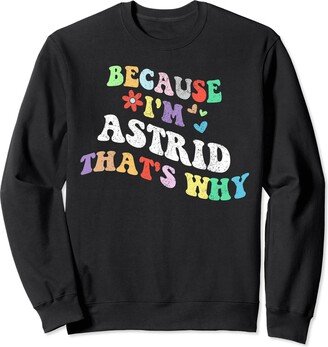 Personalized Name Mothers Day outfit For Women Retro Groovy Because Im Astrid Thats Why Funny Custom Name Sweatshirt