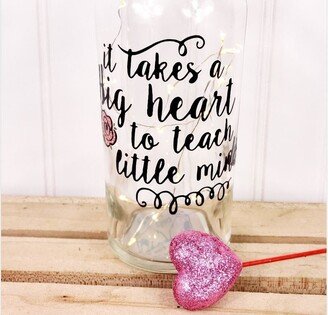 It Takes A Big Heart To Teach Little Minds Up-Cycled Whiskey Bottle Luminary | Teacher's Gift Birthday Inspirational