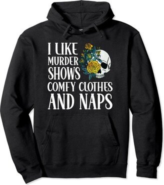 True Crime Gifts For Women I Like Murder Shows Comfy Clothes Naps And True Crime Women Pullover Hoodie