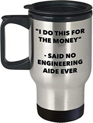 I Do This For The Money - Said No Engineering Aide Ever Travel Mug Funny Insulated Tumbler Birthday Christmas Gifts Idea