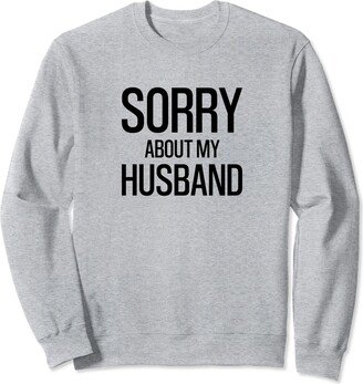 Funny Wife Funny Sorry About My Husband For Women Wife Family Saying Sweatshirt