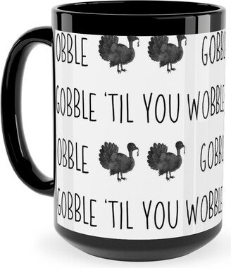 Mugs: Gobble 'Til You Wobble- Black And White Ceramic Mug, Black, 15Oz, White