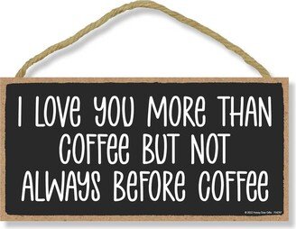 Honey Dew Gifts, I Love You More Than Coffee But Not Always Before Coffee, 10 Inch By 5 Inch, Made in Usa, Funny Wood Signs, Humorous