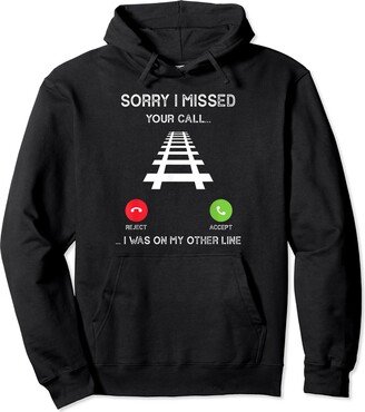 Sorry I Missed Your Call I Was On Another Line Train Lovers Pullover Hoodie