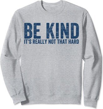 be kind it's really not that hard shirt be kind it's really not that hard men women Sweatshirt