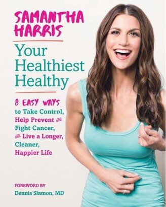 Barnes & Noble Your Healthiest Healthy: 8 Easy Ways to Take Control, Help Prevent and Fight Cancer, and Live a Longer, Cleaner, Happier Life by Samantha Harris