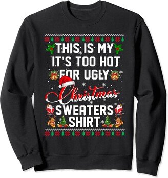 Family Xmas My Ugly Christmas Sweaters Pajama Family Christmas This is my It's Too Hot for Ugly Sweaters Sweatshirt