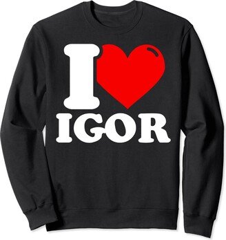 I heart igor first name I love igor given name Sweatshirt