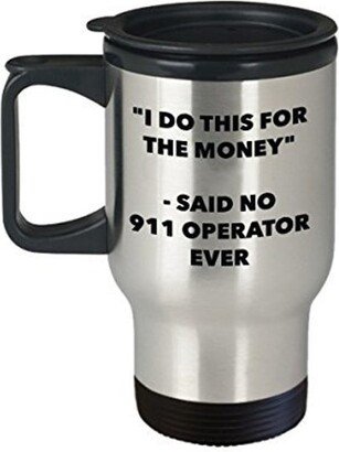 I Do This For The Money - Said No 911 Operator Travel Mug Funny Insulated Tumbler Birthday Christmas Gifts Idea