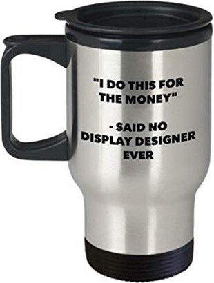 I Do This For The Money - Said No Display Designer Ever Travel Mug Funny Insulated Tumbler Birthday Christmas Gifts Idea