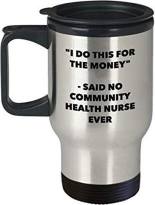 I Do This For The Money - Said No Community Health Nurse Ever Travel Mug Funny Insulated Tumbler Birthday Christmas Gifts Idea