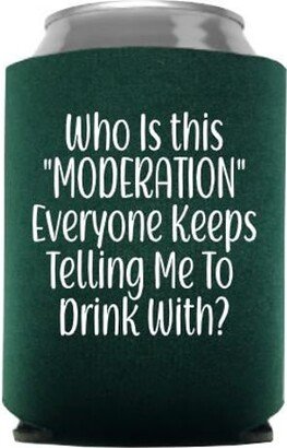 Who Is This Moderation Everyone Keeps Telling Me To Drink With Funny Can Cooler - Stocking Stuffer