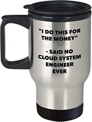 I Do This For The Money - Said No Cloud System Engineer Ever Travel Mug Funny Insulated Tumbler Birthday Christmas Gifts Idea