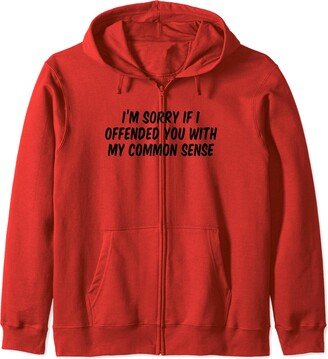 I’m Sorry If I Offended You With My Common Sense Zip Hoodie