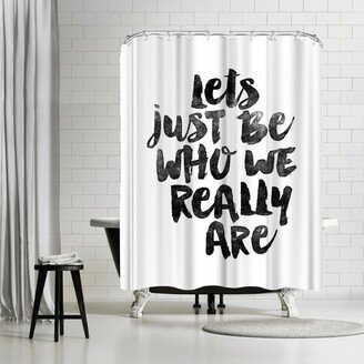 71 x 74 Shower Curtain, Lets Just Be Who We Really Are by Motivated Type