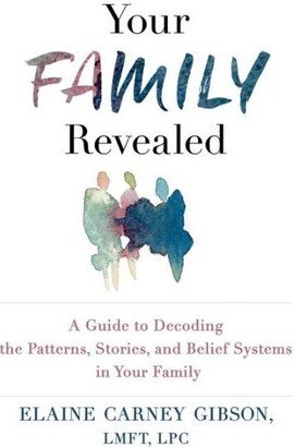 Barnes & Noble Your Family Revealed- A Guide to Decoding the Patterns, Stories, and Belief Systems in Your Family by Elaine Carney Gibson Lmft, Lpc