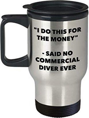 I Do This For The Money - Said No Commercial Diver Ever Travel Mug Funny Insulated Tumbler Birthday Christmas Gifts Idea