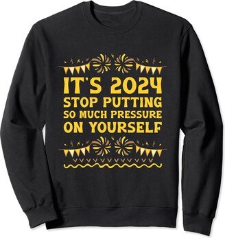 Self Confidence NYE Motivational Quote Sayings Stop Putting Pressure on Yourself Self Love Happy New Year Sweatshirt