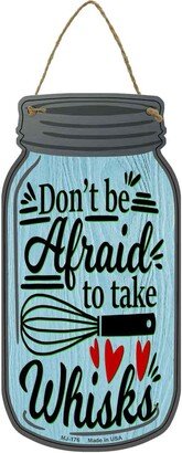 Dont Be Afraid Take Whisks Novelty Metal Mason Jar Sign