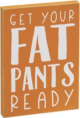 Get Your Fat Pants Ready Block Sign - Height - 5.00 in. Width - 0.50 in.