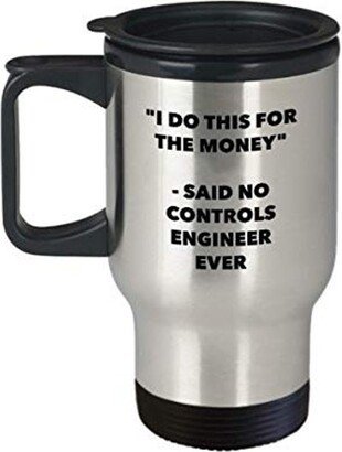 I Do This For The Money - Said No Controls Engineer Ever Travel Mug Funny Insulated Tumbler Birthday Christmas Gifts Idea