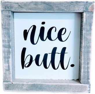 Nice Butt./Completely Handcrafted Distressed Gray & White Sign/ Inches